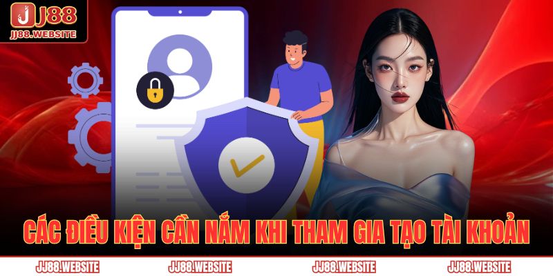 Đăng Ký Jj88 – Hướng Dẫn Tạo Tài Khoản Nhanh Và An Toàn 2 Các điều kiện cần nắm khi tham gia tạo tài khoản