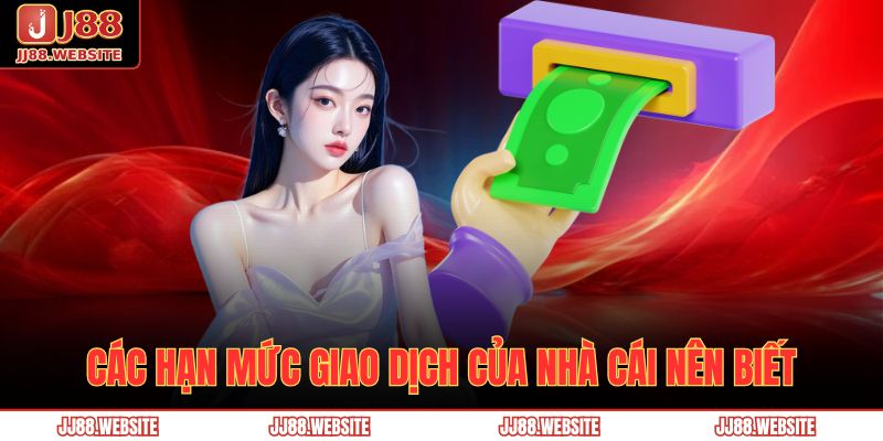 Hướng Dẫn Rút Tiền Jj88 Nhanh Chóng, An Toàn Và Hiệu Quả 3 Các hạn mức giao dịch của nhà cái nên biết