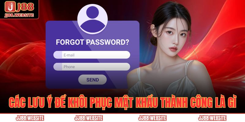 Hướng Dẫn Lấy Lại Mật Khẩu Jj88 Khi Quên Mật Khẩu Nhanh Chóng, An Toàn 4 Các lưu ý để khôi phục mật khẩu thành công là gì