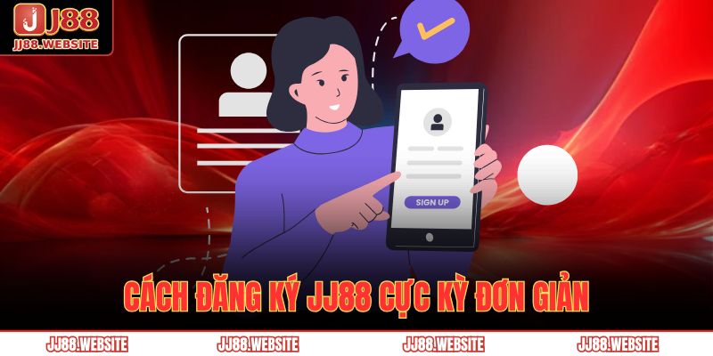 Đăng Ký Jj88 – Hướng Dẫn Tạo Tài Khoản Nhanh Và An Toàn 3 Cách đăng ký JJ88 cực kỳ đơn giản