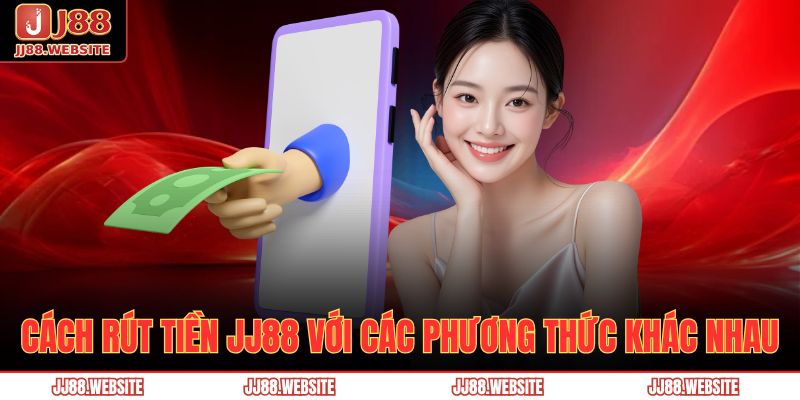 Hướng Dẫn Rút Tiền Jj88 Nhanh Chóng, An Toàn Và Hiệu Quả 2 Cách rút tiền JJ88 với các phương thức khác nhau