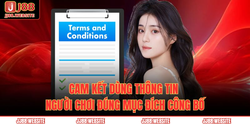 Điều Khoản Và Điều Kiện JJ88 2 Cam kết dùng thông tin người chơi đúng mục đích công bố