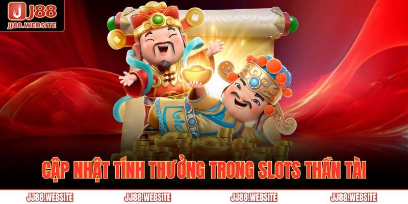 Nổ Hũ Thần Tài - Những Điều Thú Vị Của Game Hot Nhất JJ88 4 Cập nhật tính thưởng trong Slots Thần Tài