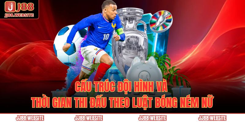 Nắm Bắt Luật Bóng Ném Nữ Mới Năm 2025 Cùng Nhà Cái JJ88 3 Cấu trúc đội hình và thời gian thi đấu theo luật bóng ném nữ