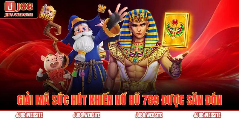 Nổ Hũ 789 – Giải Trí Đẳng Cấp, Săn Thưởng Siêu Khủng 3 Giải mã sức hút khiến nổ hũ 789 được săn đón