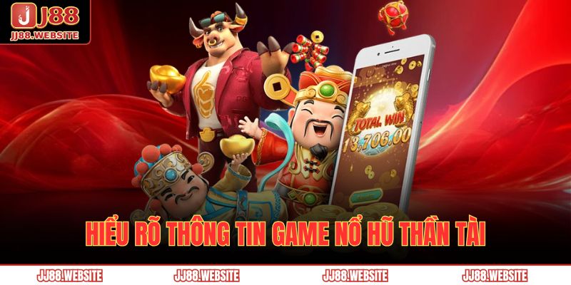 Nổ Hũ Thần Tài - Những Điều Thú Vị Của Game Hot Nhất JJ88 2 Hiểu rõ thông tin game Nổ hũ Thần Tài