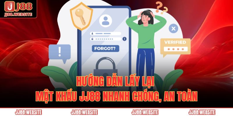 Hướng Dẫn Lấy Lại Mật Khẩu Jj88 Khi Quên Mật Khẩu Nhanh Chóng, An Toàn 1 quên mật khẩu