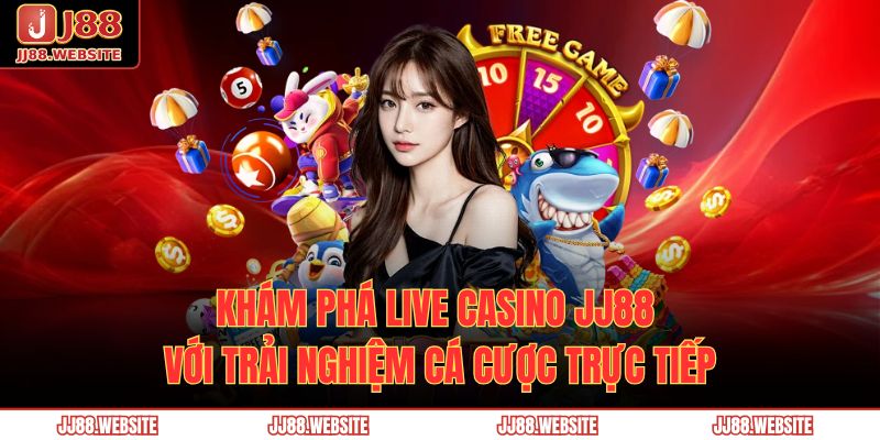 Khám Phá Live Casino Jj88 Với Trải Nghiệm Cá Cược Trực Tiếp 1 Live casino JJ88