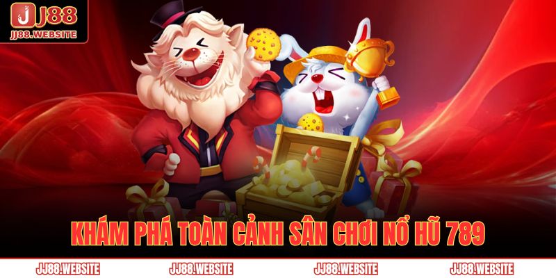 Nổ Hũ 789 – Giải Trí Đẳng Cấp, Săn Thưởng Siêu Khủng 2 Khám phá toàn cảnh sân chơi nổ hũ 789