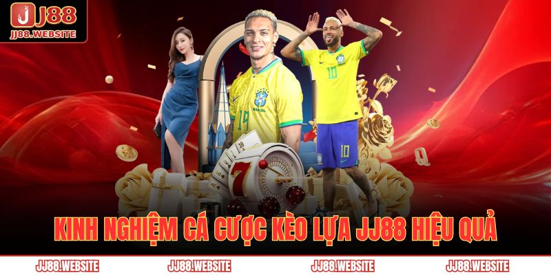 Kèo Lựa JJ88 - Cập Nhật Cách Chơi Và Kinh Nghiệm Chuẩn Xác 4 Kinh nghiệm cá cược kèo lựa JJ88 hiệu quả