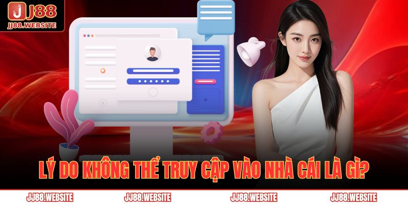 Hướng Dẫn Đăng Nhập Jj88 Nhanh Chóng Và An Toàn Nhất 3 Lý do không thể truy cập vào nhà cái là gì?