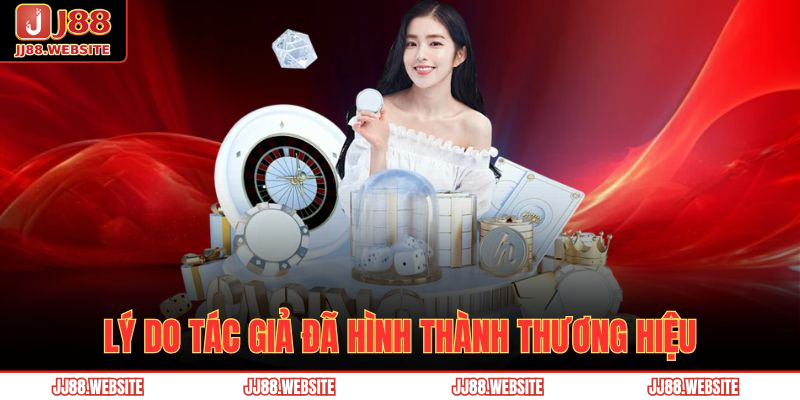 Tác Giả Jj88 3 Lý do tác giả đã hình thành thương hiệu