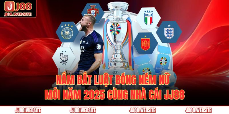 Nắm Bắt Luật Bóng Ném Nữ Mới Năm 2025 Cùng Nhà Cái JJ88 1 luật bóng ném nữ