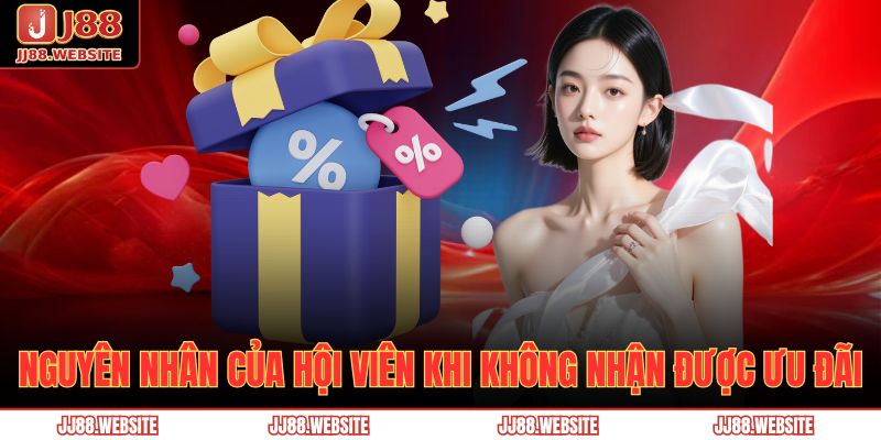 Tổng hợp khuyến mãi JJ88 hấp dẫn nhất dành cho hội viên 4 Nguyên nhân của hội viên khi không nhận được ưu đãi
