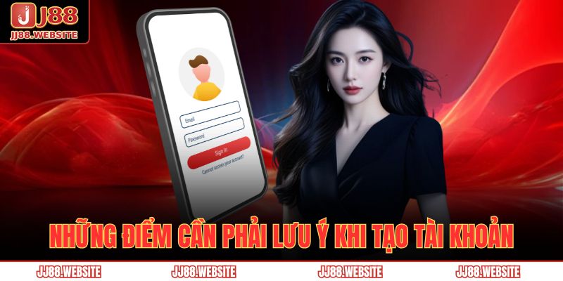 Đăng Ký Jj88 – Hướng Dẫn Tạo Tài Khoản Nhanh Và An Toàn 4 Những điểm cần phải lưu ý khi tạo tài khoản