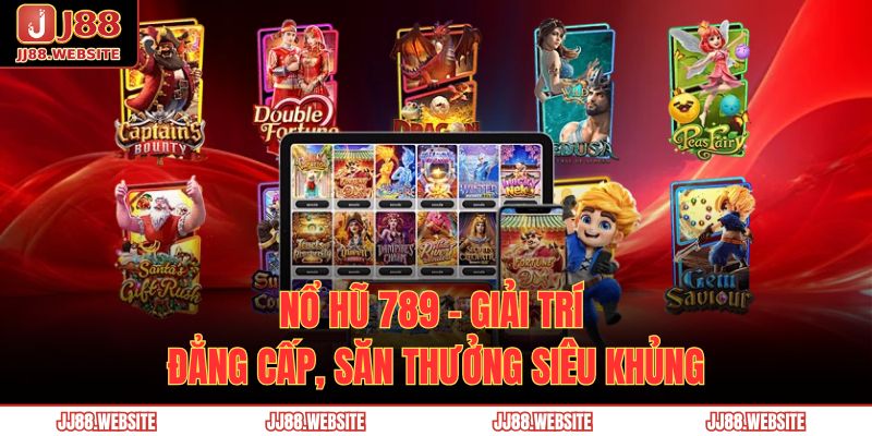 Nổ Hũ 789 – Giải Trí Đẳng Cấp, Săn Thưởng Siêu Khủng 1 nổ hũ 789