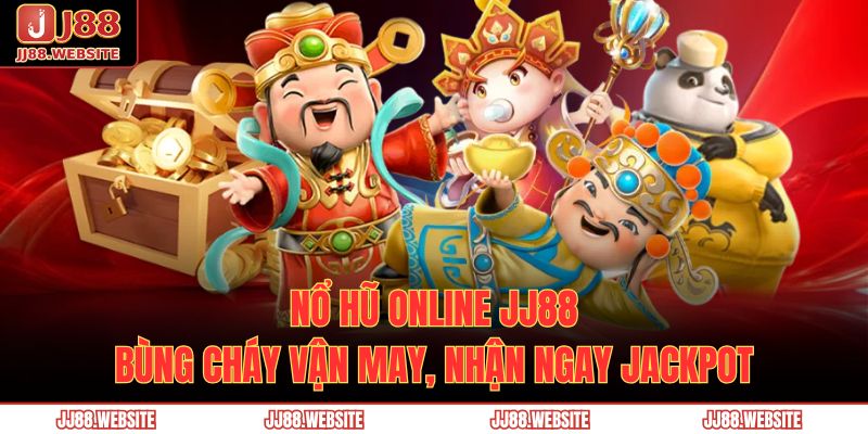 Nổ Hũ Online JJ88 – Bùng Cháy Vận May, Nhận Ngay Jackpot 3 nổ hũ online JJ88