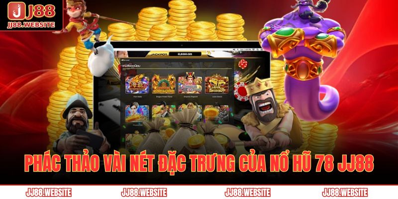 Nổ Hũ 78 JJ88 – Thiên Đường Game Slot, Săn Quà Mỏi Tay 2 Phác thảo vài nét đặc trưng của nổ hũ 78 JJ88