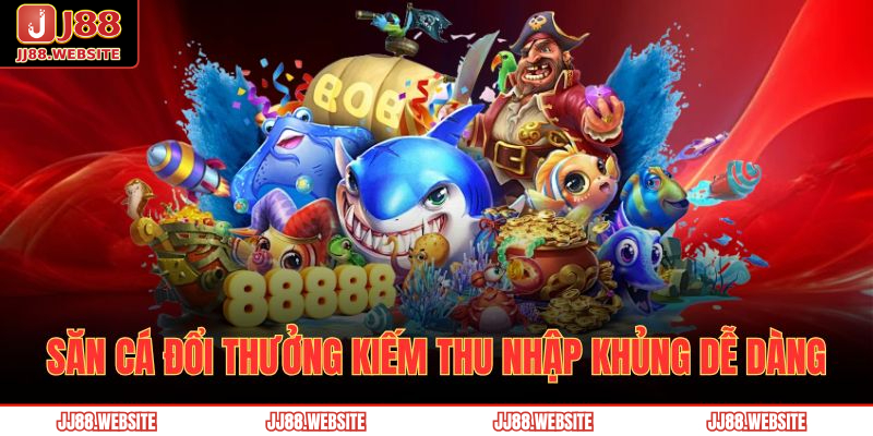 Trang chủ 30 Săn cá đổi thưởng kiếm thu nhập khủng dễ dàng