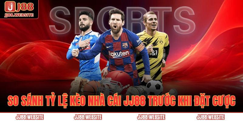 Cập Nhật Tỷ Lệ Kèo Nhà Cái JJ88 Chuẩn Xác, Hiệu Quả 4 So sánh tỷ lệ kèo nhà cái JJ88 trước khi đặt cược