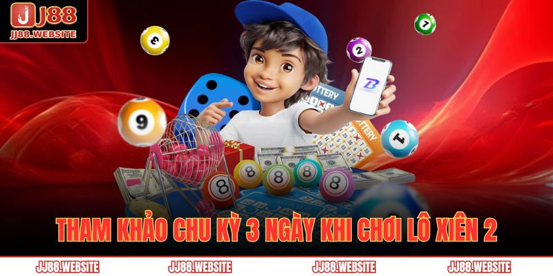 Lô Xiên 2 - Cập Nhật Chuẩn Xác Luật Lệ Cùng Nhà Cái JJ88 4 Tham khảo chu kỳ 3 ngày khi chơi lô xiên 2