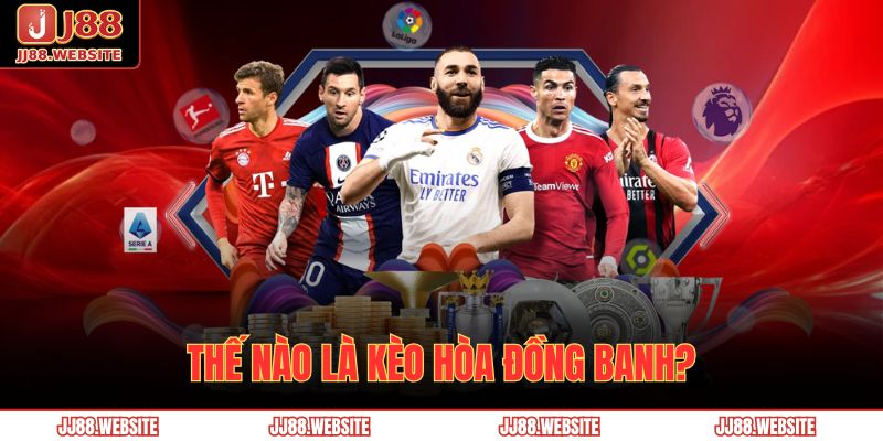 Hướng Dẫn Chơi Kèo Hòa Đồng Banh Chuẩn Xác Tại Nhà Cái 2 Thế nào là kèo hòa đồng banh?