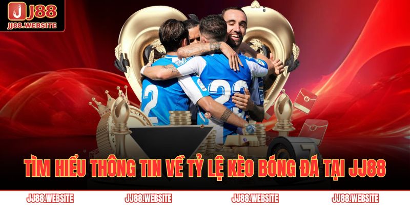 Cập Nhật Tỷ Lệ Kèo Nhà Cái JJ88 Chuẩn Xác, Hiệu Quả 2 Tìm hiểu thông tin về tỷ lệ kèo bóng đá tại JJ88