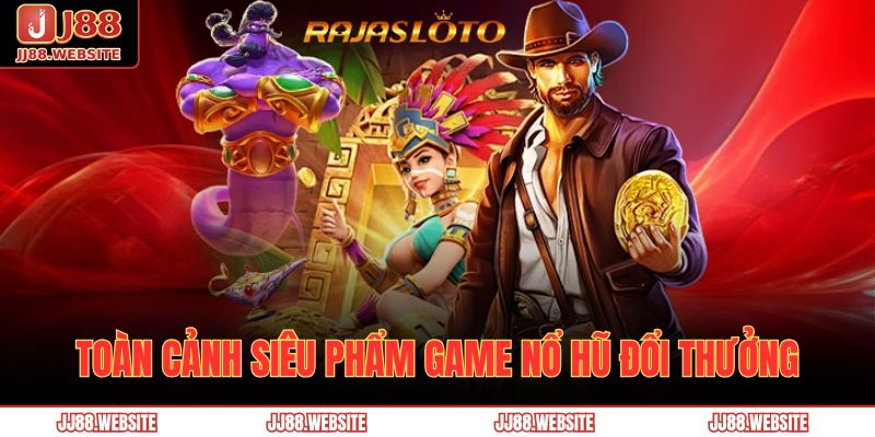 Nổ Hũ Đổi Thưởng – Quà Khủng Không Giới Hạn Tại JJ88 2 Toàn cảnh siêu phẩm game nổ hũ đổi thưởng
